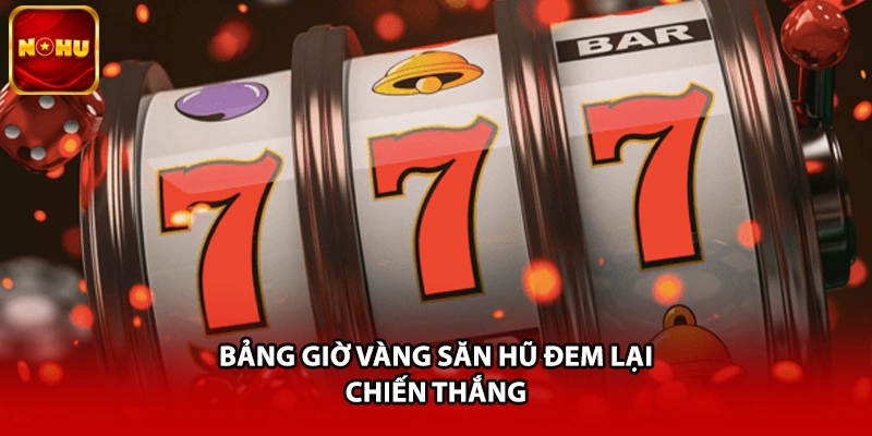 Bảng giờ vàng săn hũ đem lại chiến thắng