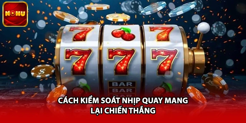 Cách kiểm soát nhịp quay mang lại chiến thắng