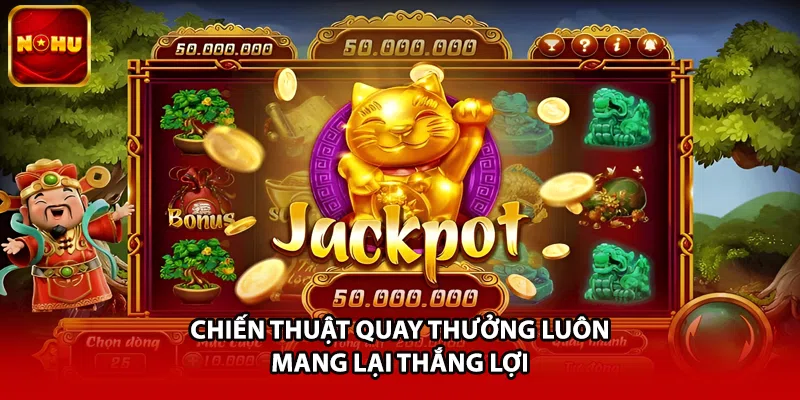 Chiến thuật quay thưởng luôn mang lại thắng lợi
