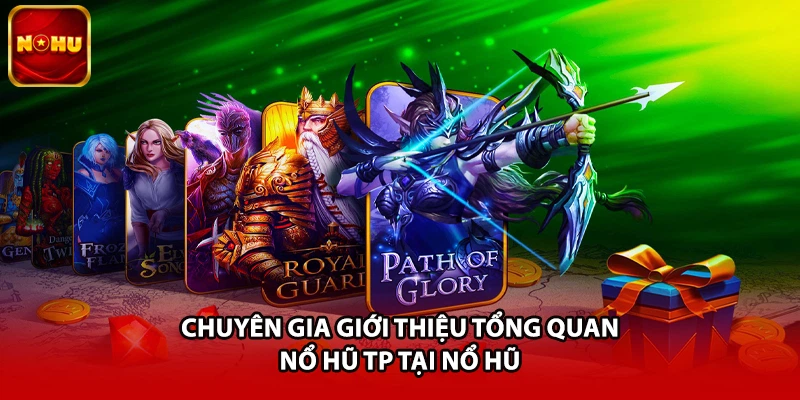 Chuyên gia giới thiệu tổng quan nổ hũ TP tại Nổ Hũ