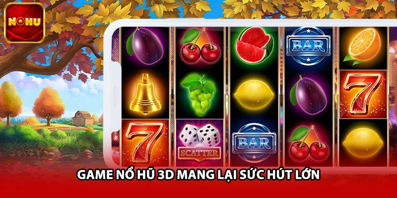 Game nổ hũ 3D mang lại sức hút lớn