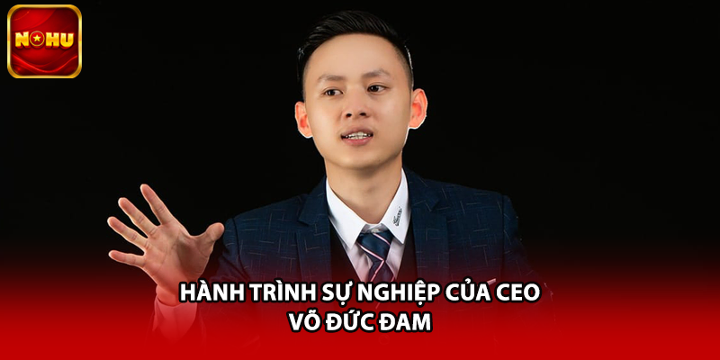 Hành trình sự nghiệp của CEO Võ Đức Đam
