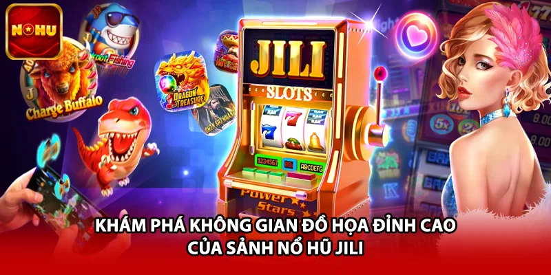Khám phá không gian đồ họa đỉnh cao của sảnh nổ hũ Jili