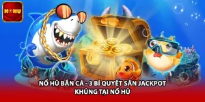 Nổ Hũ Bắn Cá - 3 Bí Quyết Săn Jackpot Khủng Tại Nổ Hũ