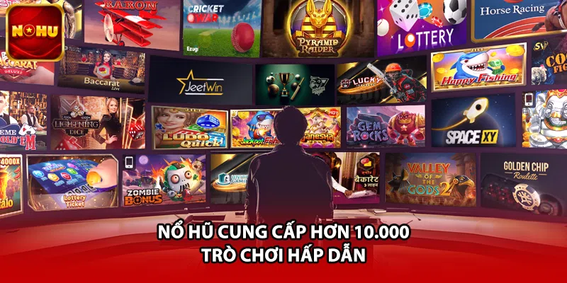 Nổ Hũ cung cấp hơn 10.000 trò chơi hấp dẫn