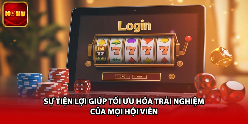 Sự tiện lợi giúp tối ưu hóa trải nghiệm của mọi hội viên