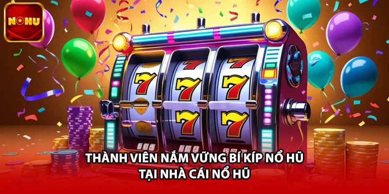 Thành viên nắm vững bí kíp nổ hũ tại nhà cái Nổ Hũ