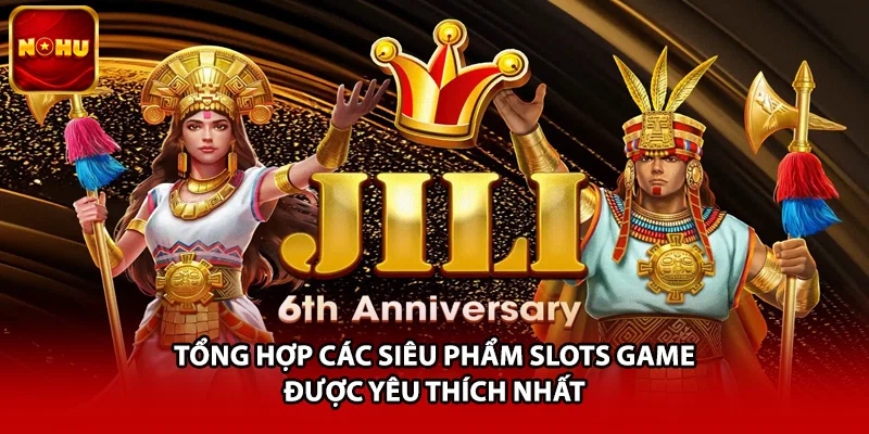 Tổng hợp các siêu phẩm slots game được yêu thích nhất