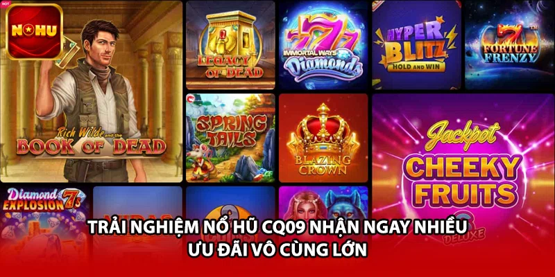 Trải nghiệm nổ hũ CQ09 nhận ngay nhiều ưu đãi vô cùng lớn