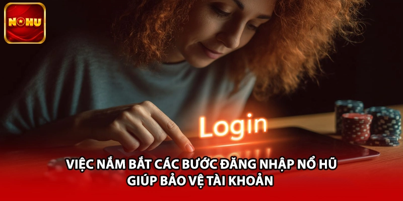 Việc nắm bắt các bước đăng nhập nổ hũ giúp bảo vệ tài khoản
